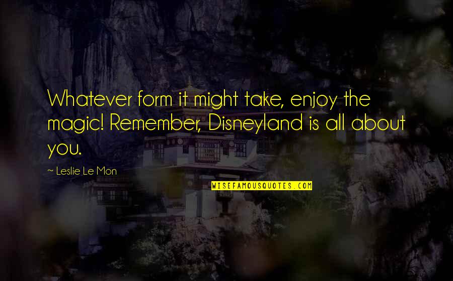 Take Vacations Quotes By Leslie Le Mon: Whatever form it might take, enjoy the magic!