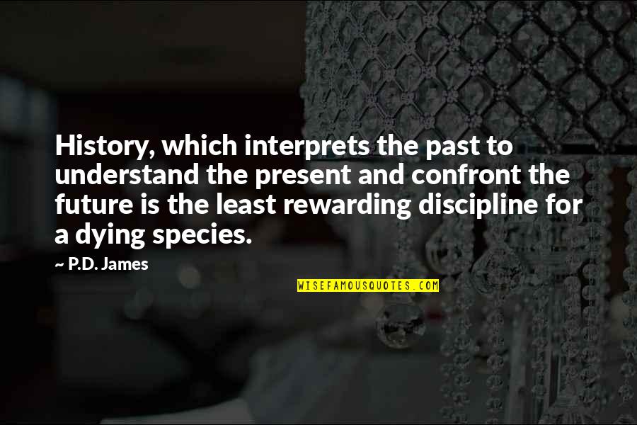 Take Vacations Quotes By P.D. James: History, which interprets the past to understand the