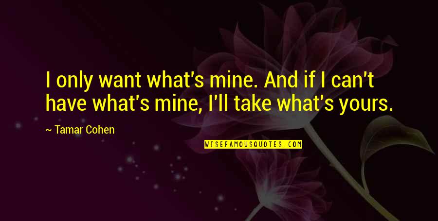 Take What Is Yours Quotes By Tamar Cohen: I only want what's mine. And if I