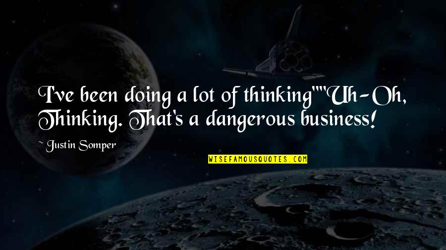 Take What Life Gives You Quotes By Justin Somper: I've been doing a lot of thinking""Uh-Oh, Thinking.