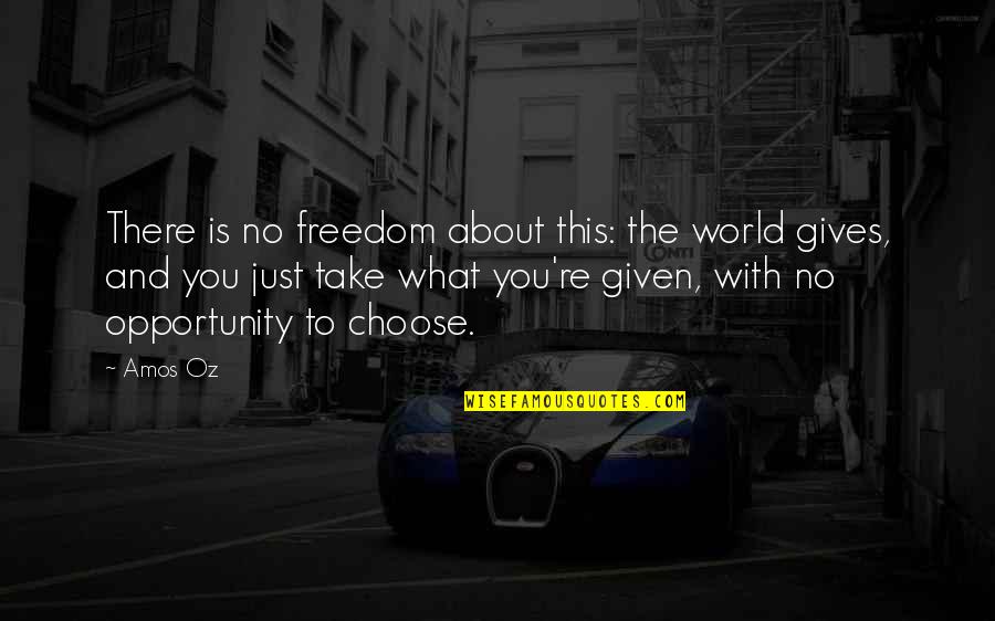 Take What S Given You Quotes By Amos Oz: There is no freedom about this: the world