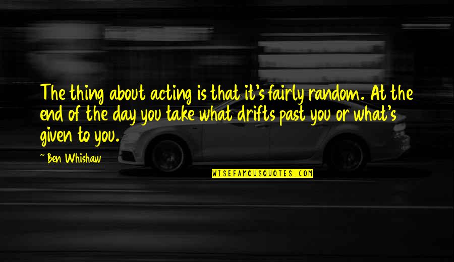 Take What S Given You Quotes By Ben Whishaw: The thing about acting is that it's fairly