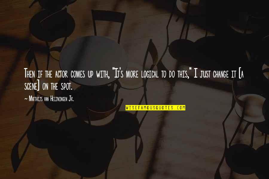 Take What You Can Give Nothing Back Quotes By Matthijs Van Heijningen Jr.: Then if the actor comes up with, "It's Take What You Can Give Nothing Back Quotes By Matthijs Van Heijningen Jr.: Then if the actor comes up with, "It's