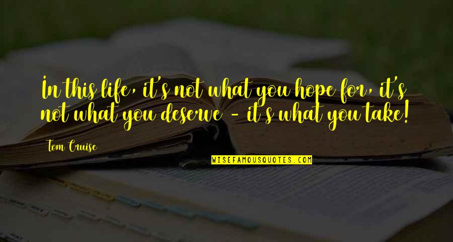 Take What You Deserve Quotes By Tom Cruise: In this life, it's not what you hope