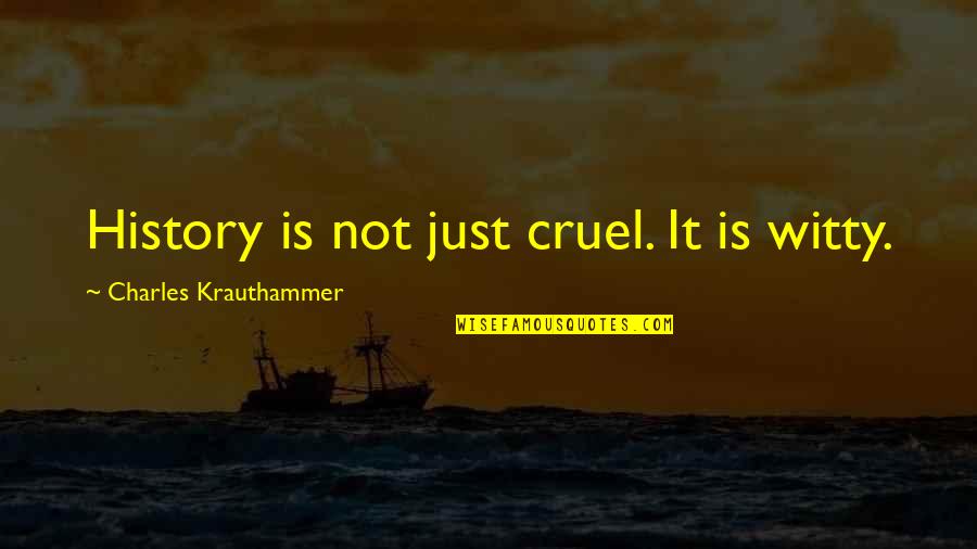 Take What You Dish Out Quotes By Charles Krauthammer: History is not just cruel. It is witty.