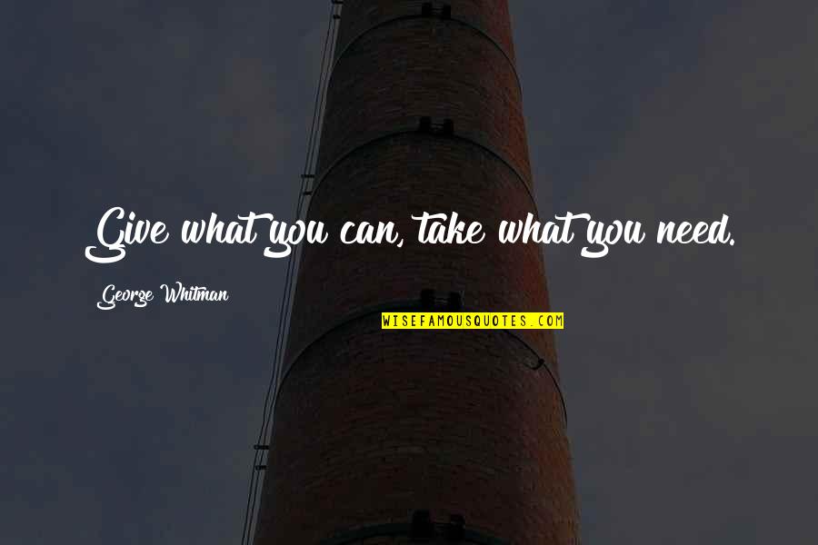 Take What You Need Quotes By George Whitman: Give what you can, take what you need.