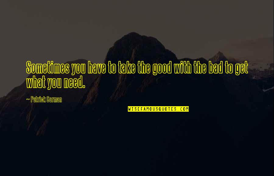 Take What You Need Quotes By Patrick Carman: Sometimes you have to take the good with