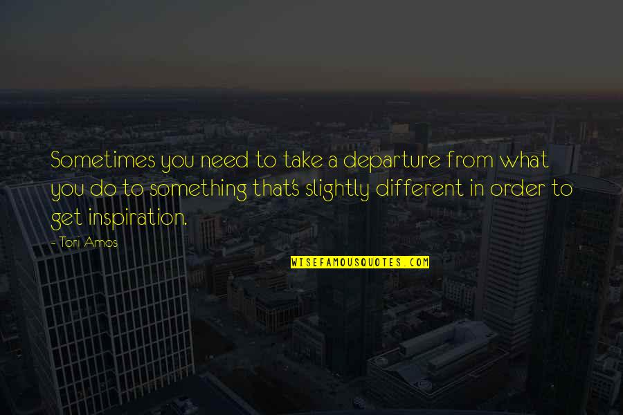 Take What You Need Quotes By Tori Amos: Sometimes you need to take a departure from
