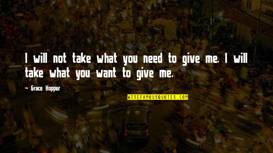 Take What You Want From Me Quotes By Grace Hopper: I will not take what you need to