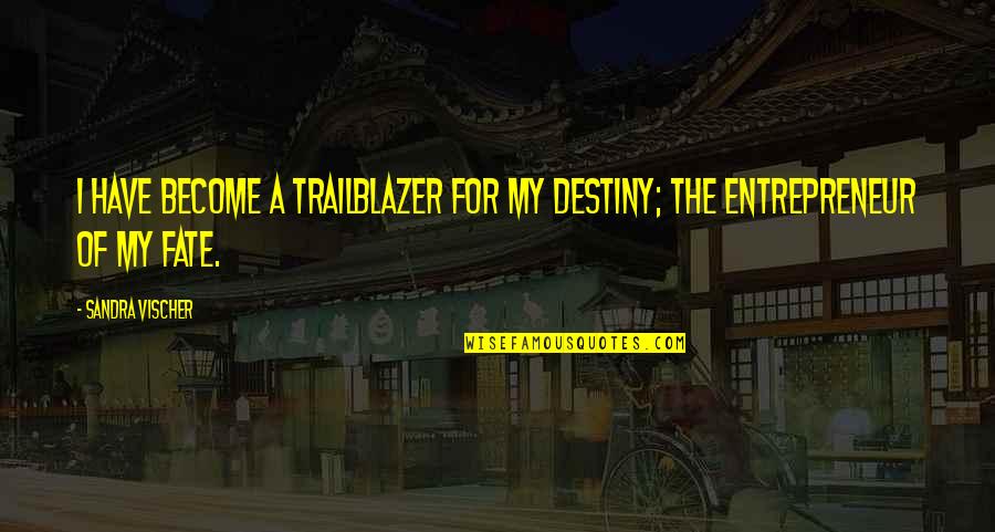 Take What You Want From Me Quotes By Sandra Vischer: I have become a trailblazer for my destiny;