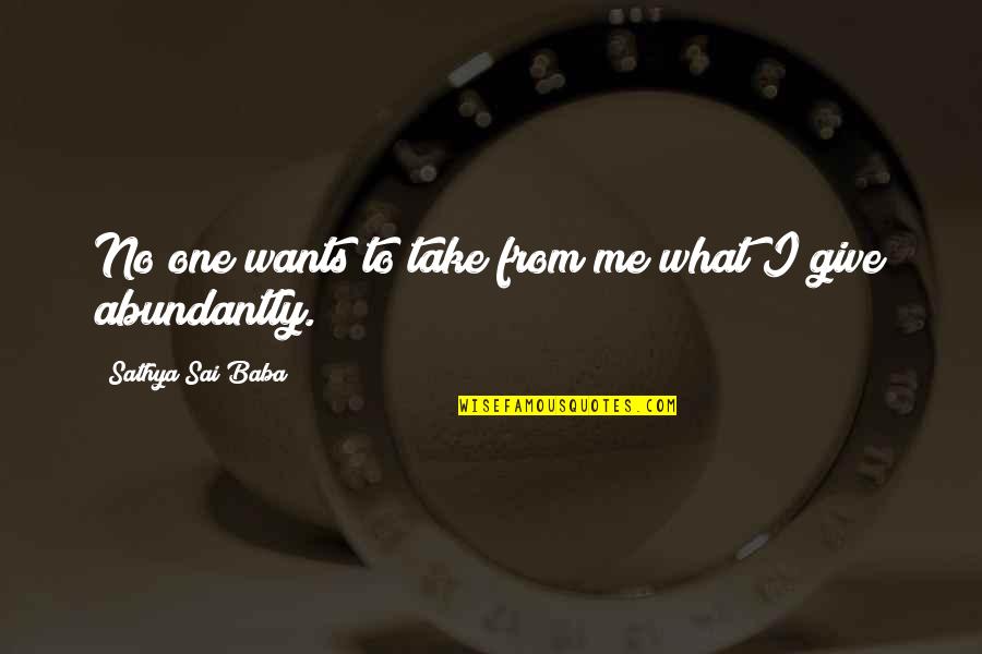Take What You Want From Me Quotes By Sathya Sai Baba: No one wants to take from me what