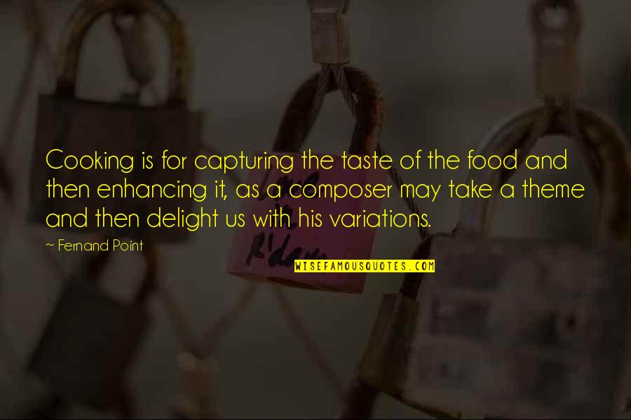 Take With Food Quotes By Fernand Point: Cooking is for capturing the taste of the Take With Food Quotes By Fernand Point: Cooking is for capturing the taste of the