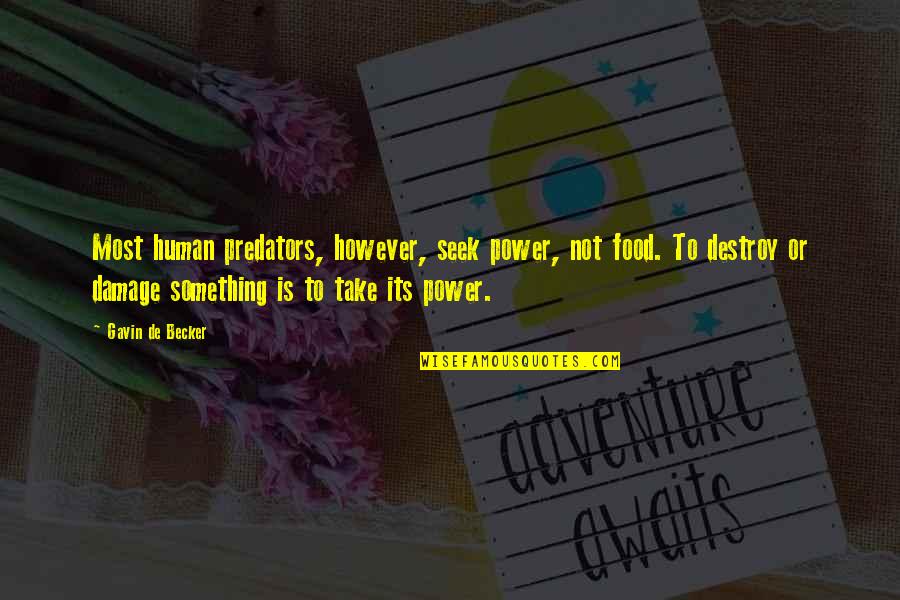 Take With Food Quotes By Gavin De Becker: Most human predators, however, seek power, not food. Take With Food Quotes By Gavin De Becker: Most human predators, however, seek power, not food.