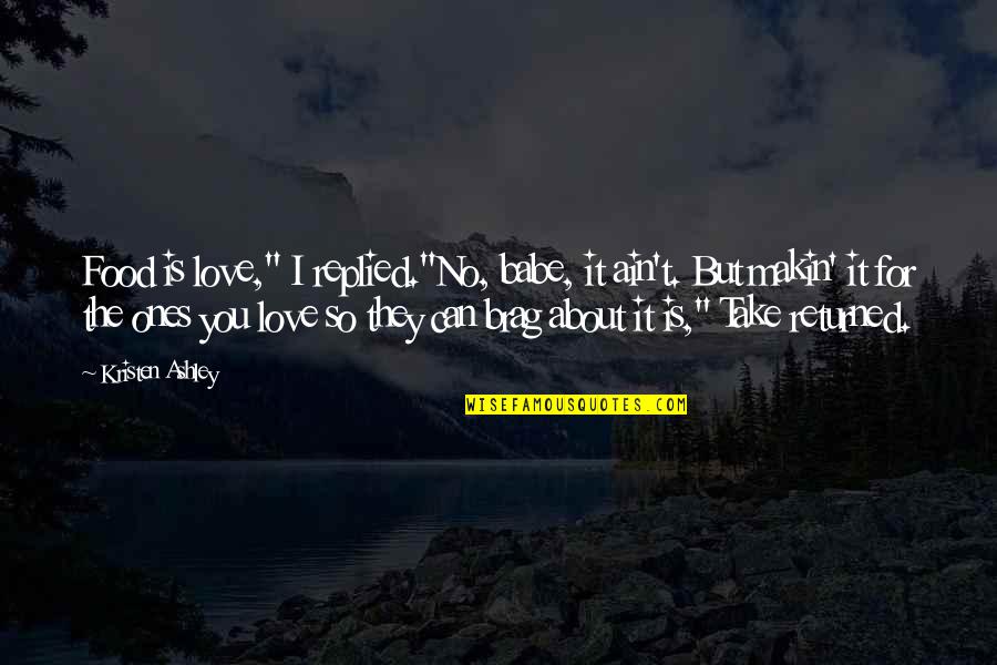 Take With Food Quotes By Kristen Ashley: Food is love," I replied."No, babe, it ain't. Take With Food Quotes By Kristen Ashley: Food is love," I replied."No, babe, it ain't.