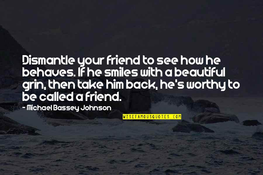 Take With Food Quotes By Michael Bassey Johnson: Dismantle your friend to see how he behaves. Take With Food Quotes By Michael Bassey Johnson: Dismantle your friend to see how he behaves.
