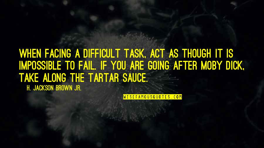 Take You As You Are Quotes By H. Jackson Brown Jr.: When facing a difficult task, act as though