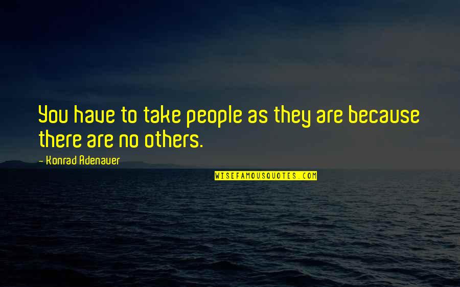 Take You As You Are Quotes By Konrad Adenauer: You have to take people as they are