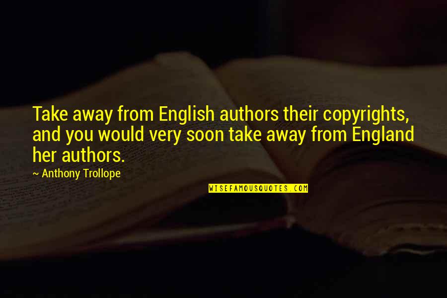 Take You Away Quotes By Anthony Trollope: Take away from English authors their copyrights, and