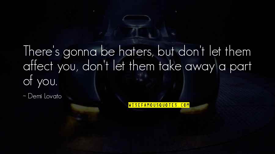 Take You Away Quotes By Demi Lovato: There's gonna be haters, but don't let them