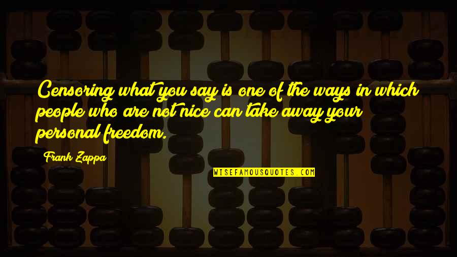 Take You Away Quotes By Frank Zappa: Censoring what you say is one of the