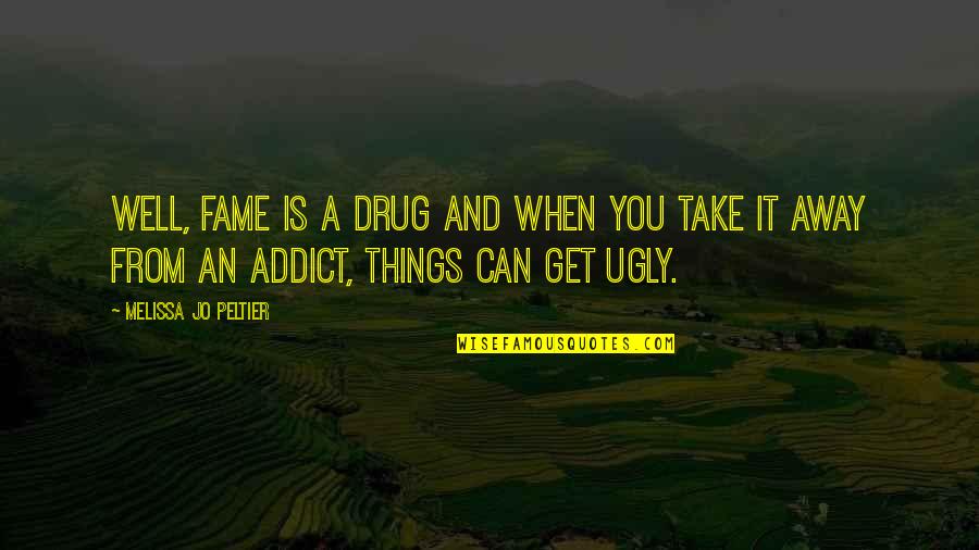 Take You Away Quotes By Melissa Jo Peltier: Well, fame is a drug and when you