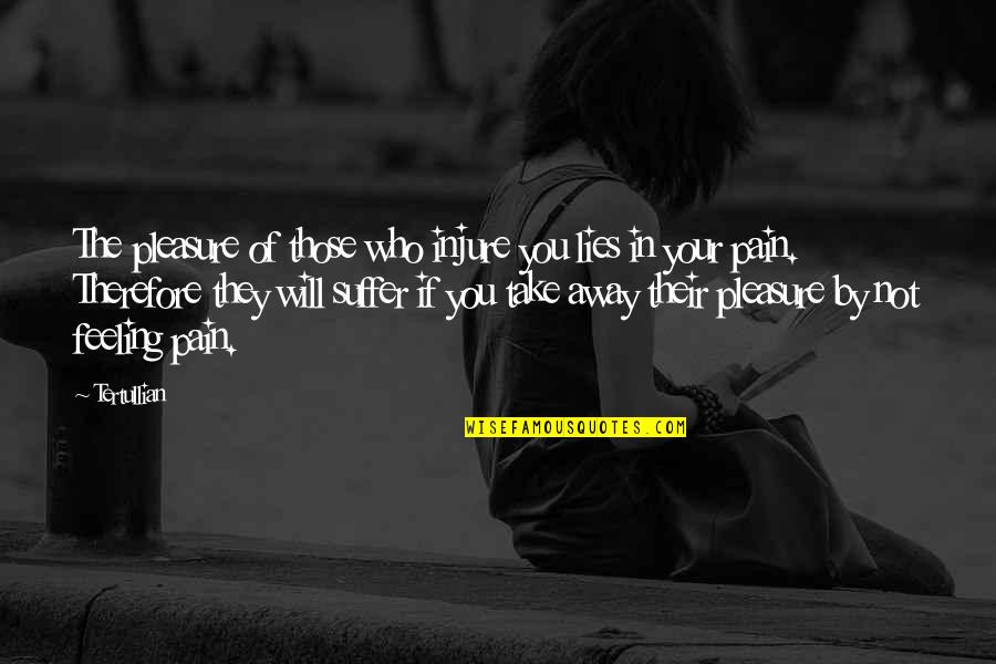 Take You Away Quotes By Tertullian: The pleasure of those who injure you lies Take You Away Quotes By Tertullian: The pleasure of those who injure you lies