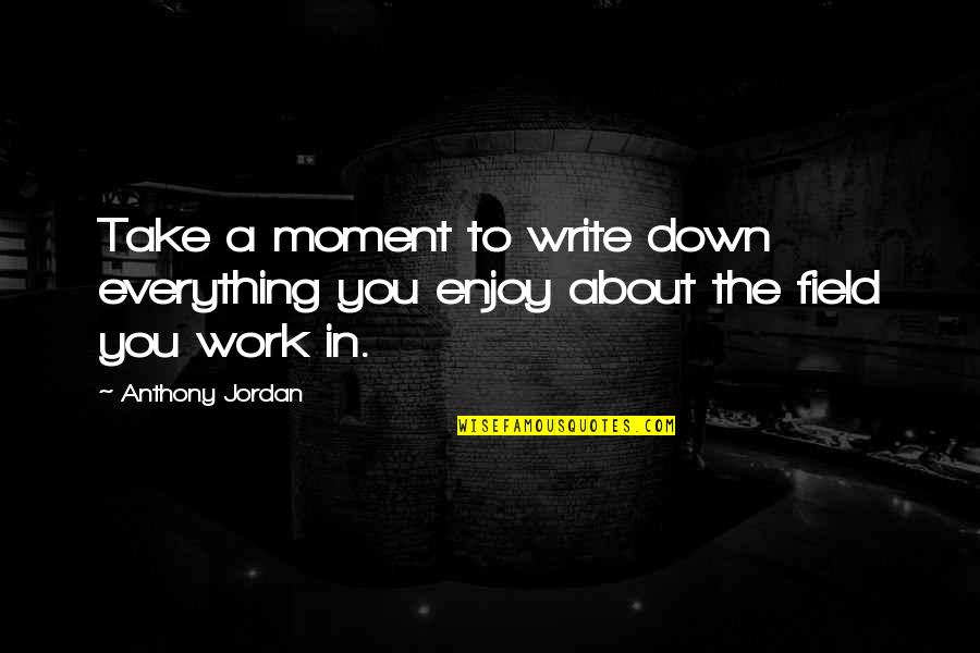 Take You Down Quotes By Anthony Jordan: Take a moment to write down everything you