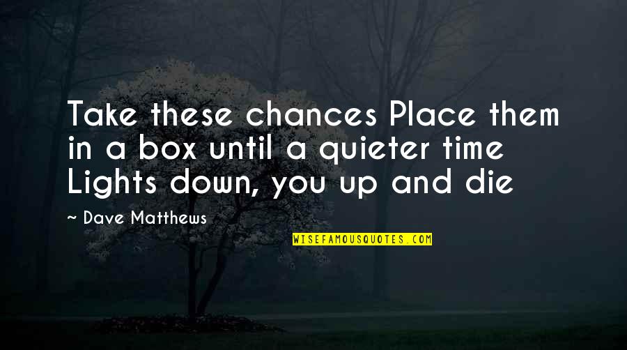 Take You Down Quotes By Dave Matthews: Take these chances Place them in a box