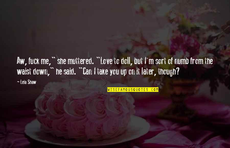 Take You Down Quotes By Leia Shaw: Aw, fuck me," she muttered. "Love to doll, Take You Down Quotes By Leia Shaw: Aw, fuck me," she muttered. "Love to doll,