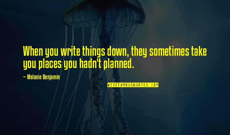 Take You Down Quotes By Melanie Benjamin: When you write things down, they sometimes take