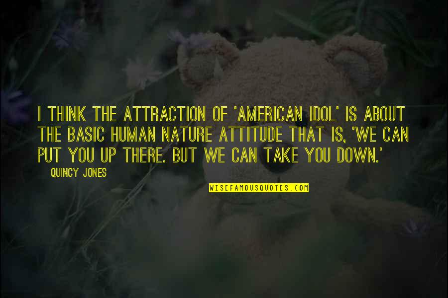 Take You Down Quotes By Quincy Jones: I think the attraction of 'American Idol' is