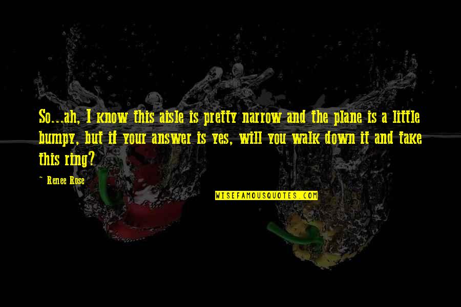 Take You Down Quotes By Renee Rose: So...ah, I know this aisle is pretty narrow Take You Down Quotes By Renee Rose: So...ah, I know this aisle is pretty narrow