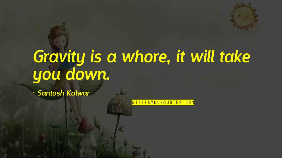 Take You Down Quotes By Santosh Kalwar: Gravity is a whore, it will take you