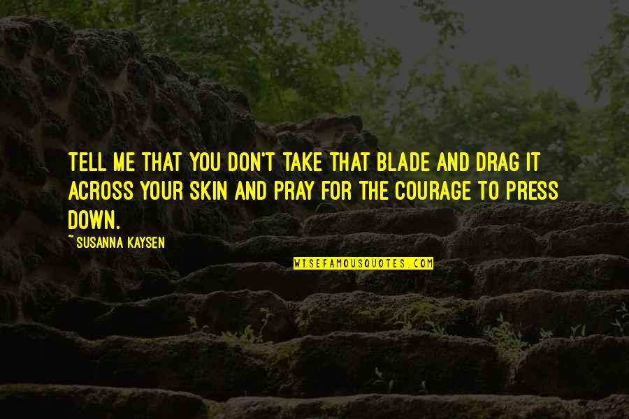 Take You Down Quotes By Susanna Kaysen: Tell me that you don't take that blade