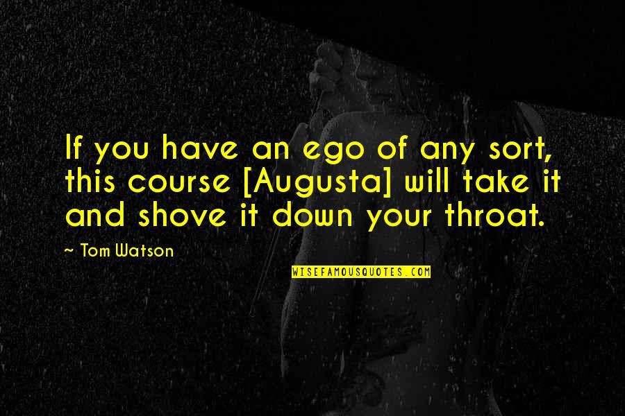 Take You Down Quotes By Tom Watson: If you have an ego of any sort, Take You Down Quotes By Tom Watson: If you have an ego of any sort,