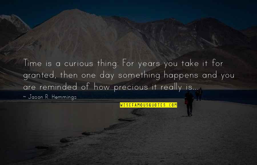 Take You For Granted Quotes By Jason R. Hemmings: Time is a curious thing: For years you Take You For Granted Quotes By Jason R. Hemmings: Time is a curious thing: For years you