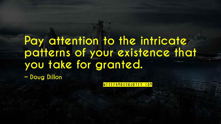 Take You Granted Quotes By Doug Dillon: Pay attention to the intricate patterns of your