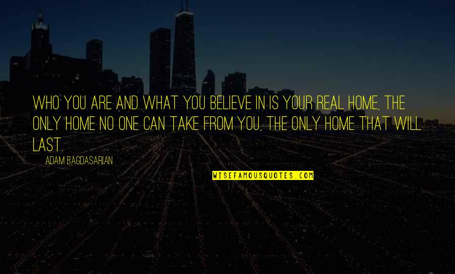 Take You Home Quotes By Adam Bagdasarian: Who you are and what you believe in