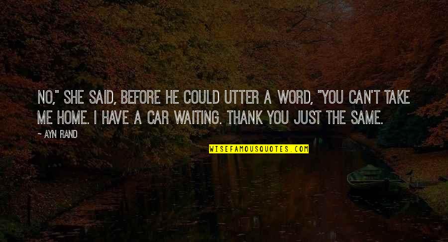 Take You Home Quotes By Ayn Rand: No," she said, before he could utter a