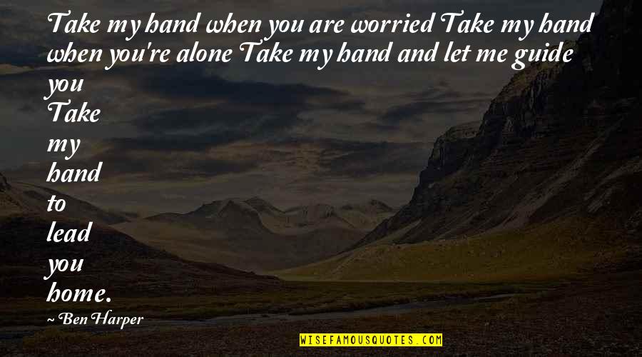 Take You Home Quotes By Ben Harper: Take my hand when you are worried Take
