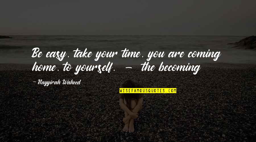 Take You Home Quotes By Nayyirah Waheed: Be easy. take your time. you are coming