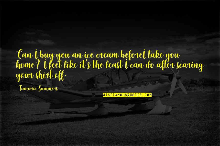 Take You Home Quotes By Tamara Summers: Can I buy you an ice cream beforeI