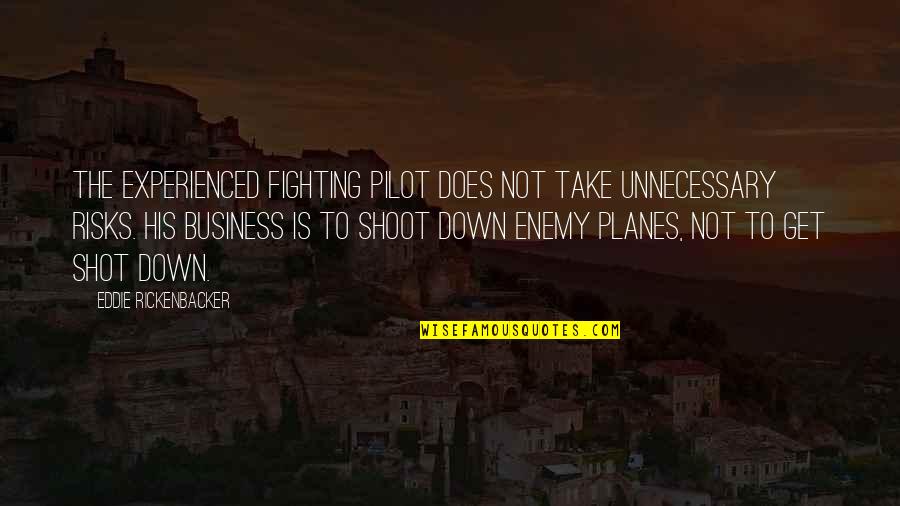 Take Your Best Shot Quotes By Eddie Rickenbacker: The experienced fighting pilot does not take unnecessary