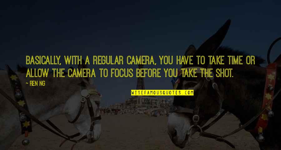 Take Your Best Shot Quotes By Ren Ng: Basically, with a regular camera, you have to