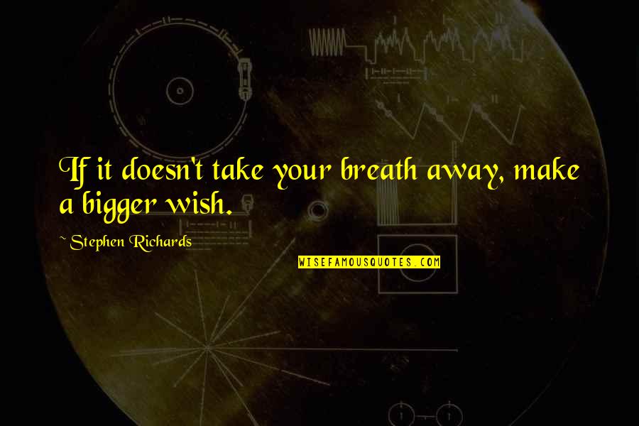 Take Your Breath Away Quotes By Stephen Richards: If it doesn't take your breath away, make