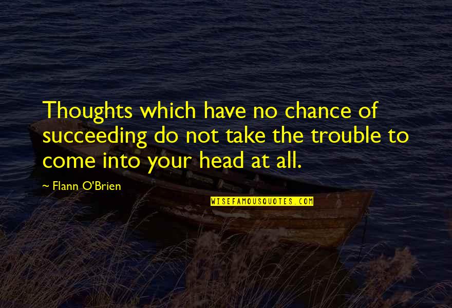 Take Your Chance Quotes By Flann O'Brien: Thoughts which have no chance of succeeding do Take Your Chance Quotes By Flann O'Brien: Thoughts which have no chance of succeeding do