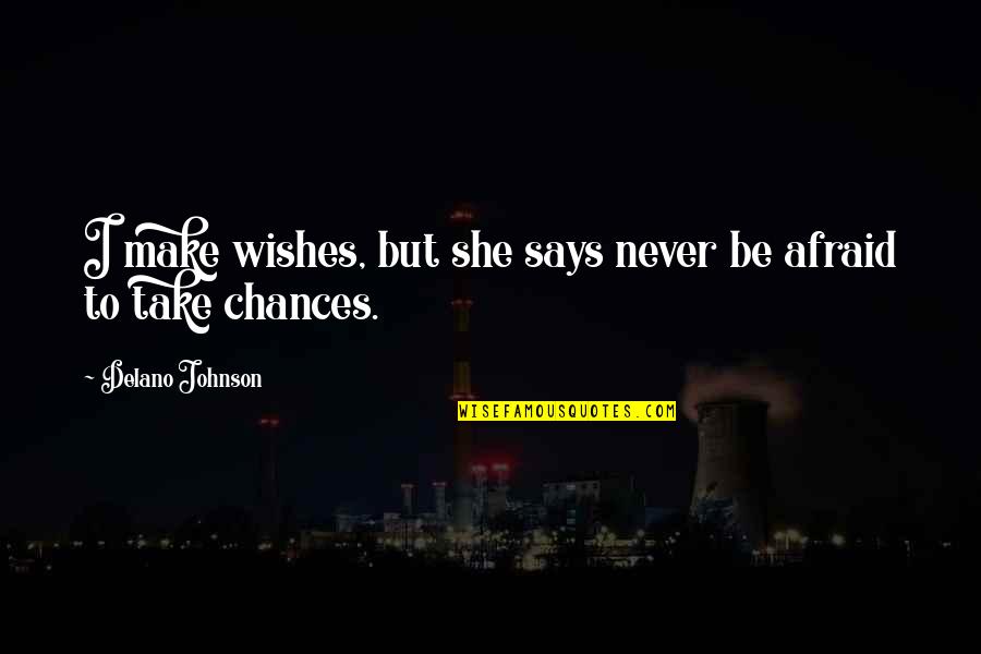 Take Your Chances Quotes By Delano Johnson: I make wishes, but she says never be