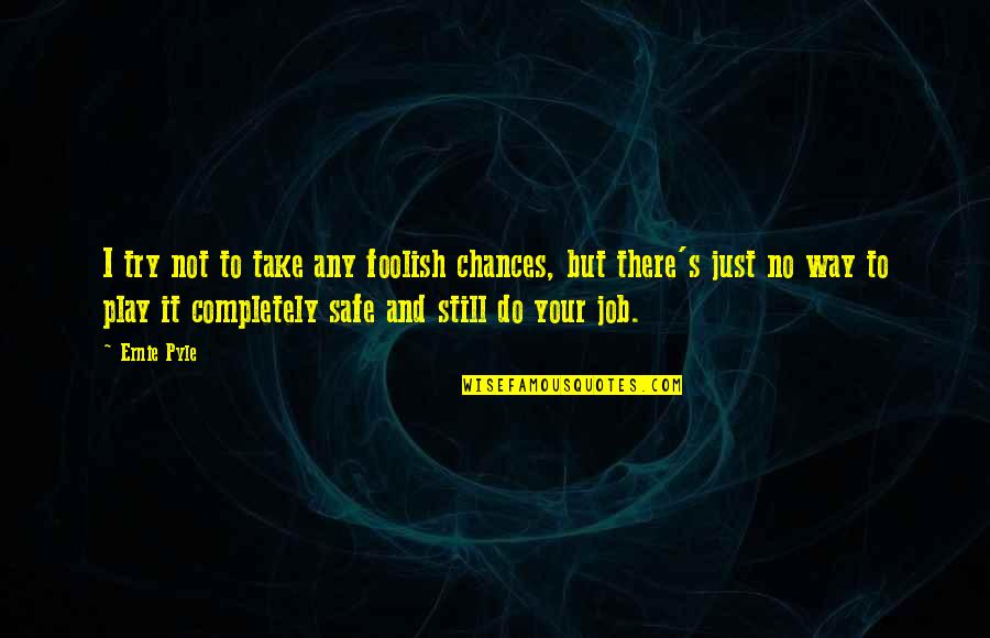 Take Your Chances Quotes By Ernie Pyle: I try not to take any foolish chances,