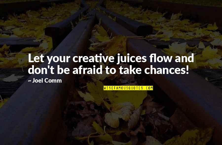 Take Your Chances Quotes By Joel Comm: Let your creative juices flow and don't be