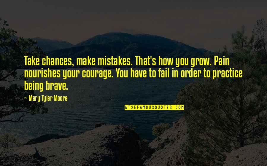 Take Your Chances Quotes By Mary Tyler Moore: Take chances, make mistakes. That's how you grow.
